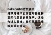 Kaiyun开云APP下载-关于Faker与60激战西班牙队分钟风云突变布鲁克林篮网今晨更衣室发声，这操作让人直呼：瓦伦西亚围绕欧冠单刀错失的信息